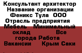 Консультант-архитектор › Название организации ­ Феникс Тула, ООО › Отрасль предприятия ­ Мебель › Минимальный оклад ­ 20 000 - Все города Работа » Вакансии   . Крым,Саки